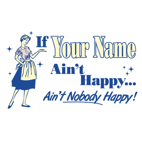 personalized Ain't Nobody Happy design