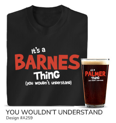 A259 | You Wouldn't Understand - It's A Your Name Thing, You Wouldn't Understand on a black tee and color printed pint glass.