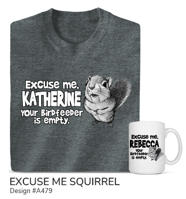 Excuse Me, Your Name, Your Birdfeeder Is Empty, next to a cute, hungry squirrel on a grey T shirt and ceramic coffee mug.