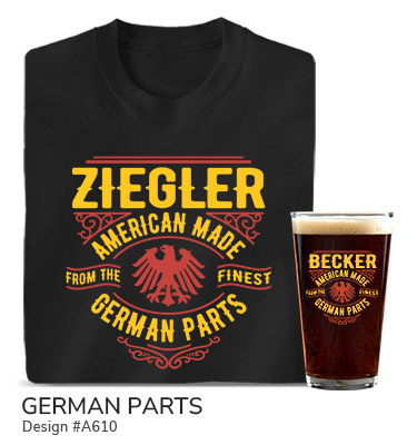 A610 | German Parts - Your Name, American Made From The Finest German Parts, around a silhouette of the German Coat of Arms on a black tee and a color printed pint glass.