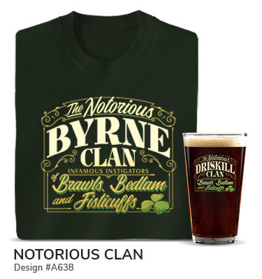 A638 | Notorious Clan - The Notorious Your Name Clan, Infamous Instigators of Brawls, Bedlam, and Fisticuffs, in a classic arched script, with a shamrock, on a forest green tee and color printed pint glass.