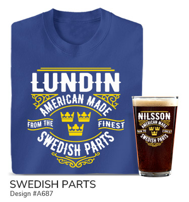 A687 | Swedish Parts - Your Name, American Made From The Finest Swedish Parts, around the three crowns from Sweden's Coat of Arms, on a royal blue T shirt and a color printed pint glass.