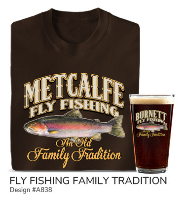 A838 | Fly Fishing Family Tradition - Your Name Fly Fishing above a rainbow trout, An Old Family Tradition, on a brown T shirt and color printed pint glass.