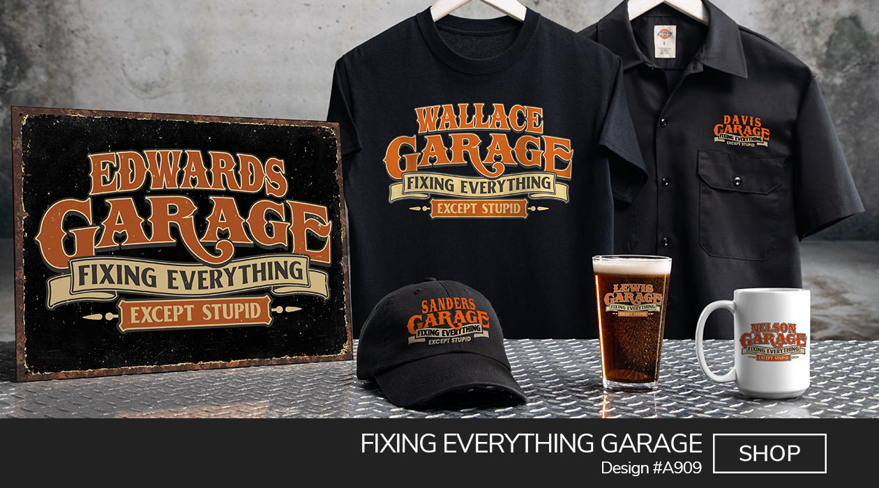 A909 | Fixing Everything Garage - Your Name Garage, Fixing Everything Except Stupid on a tin sign, black T shirt, black work shirt, black baseball hat, color printed pint glass, and a ceramic coffee mug.